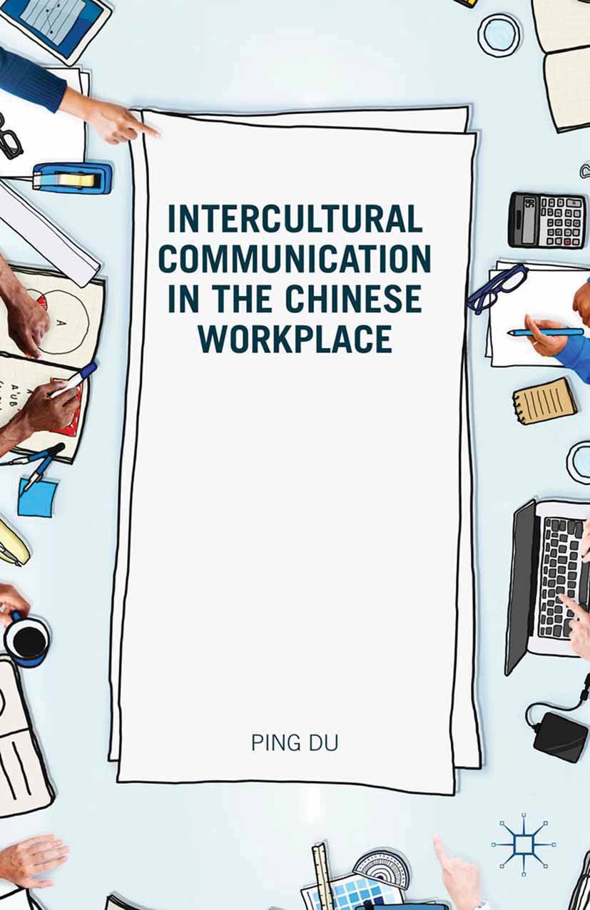 Titlebook: Intercultural Communication in the Chinese Workplace; Ping Du Book 2015 The Editor(s) (if applicable) and The Author(s) 2015 Intercultural Titlebook: Intercultural Communication in the Chinese Workplace; Ping Du Book 2015 The Editor(s) (if applicable) and The Author(s) 2015 Intercultural