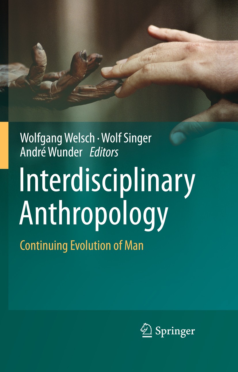 Titlebook: Interdisciplinary Anthropology; Continuing Evolution Wolfgang Welsch,Wolf J. Singer,André Wunder Book 2011 Springer-Verlag Berlin Heidelber Titlebook: Interdisciplinary Anthropology; Continuing Evolution Wolfgang Welsch,Wolf J. Singer,André Wunder Book 2011 Springer-Verlag Berlin Heidelber