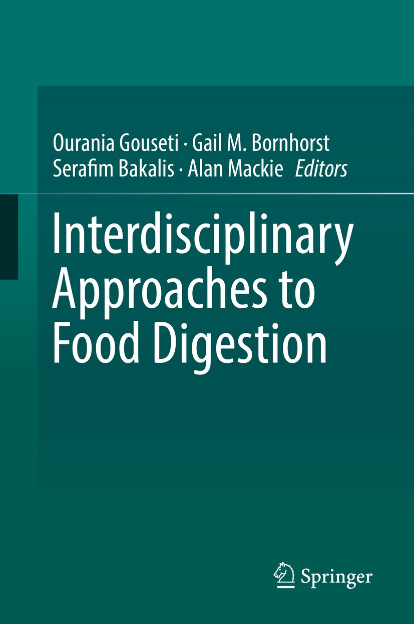 Titlebook: Interdisciplinary Approaches to Food Digestion; Ourania Gouseti,Gail M. Bornhorst,Alan Mackie Book 2019 Springer Nature Switzerland AG 201 Titlebook: Interdisciplinary Approaches to Food Digestion; Ourania Gouseti,Gail M. Bornhorst,Alan Mackie Book 2019 Springer Nature Switzerland AG 201