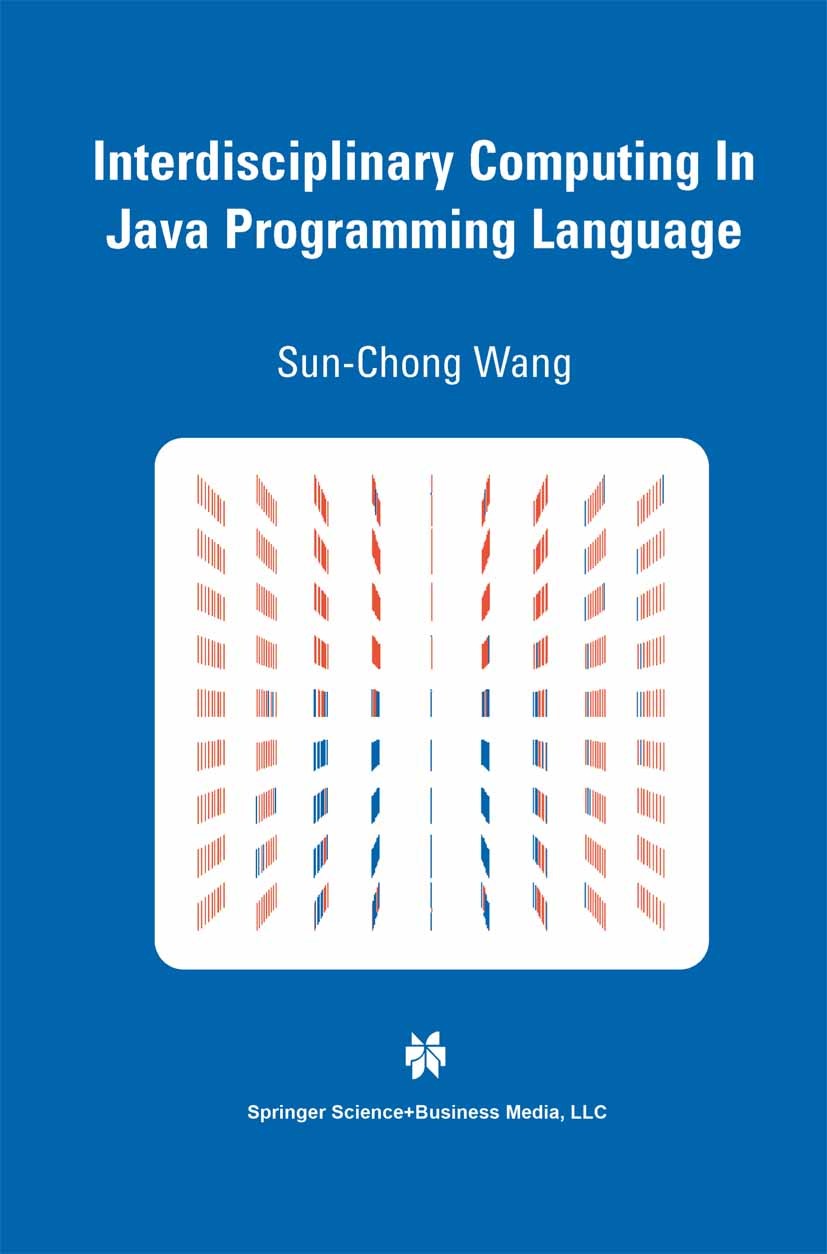 Titlebook: Interdisciplinary Computing in Java Programming; Sun-Chong Wang Book 2003 Springer Science+Business Media New York 2003 C programming lang Titlebook: Interdisciplinary Computing in Java Programming; Sun-Chong Wang Book 2003 Springer Science+Business Media New York 2003 C programming lang