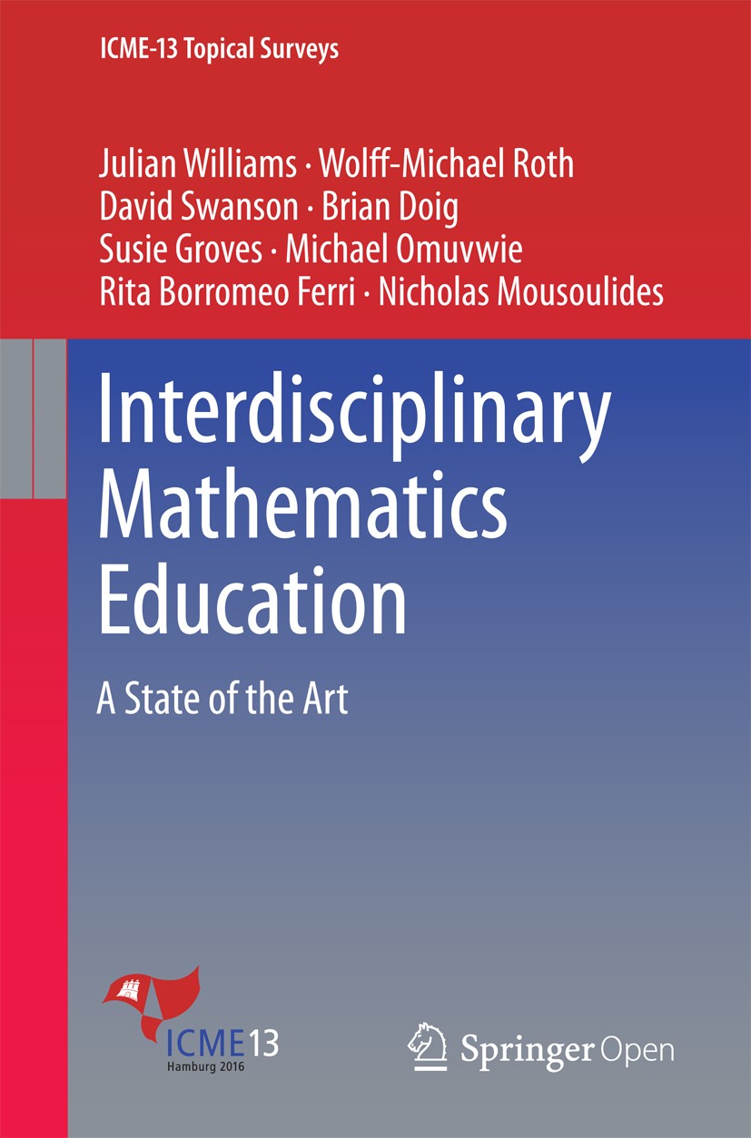 Titlebook: Interdisciplinary Mathematics Education; A State of the Art Julian Williams,Wolff-Michael Roth,Nicholas Mousou Book‘‘‘‘‘‘‘‘ 2016 � The Edit Titlebook: Interdisciplinary Mathematics Education; A State of the Art Julian Williams,Wolff-Michael Roth,Nicholas Mousou Book‘‘‘‘‘‘‘‘ 2016 � The Edit