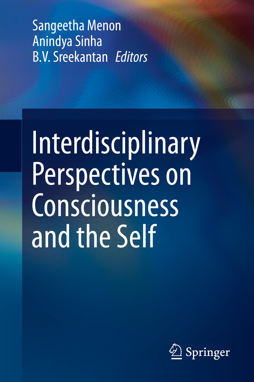 Titlebook: Interdisciplinary Perspectives on Consciousness and the Self; Sangeetha Menon,Anindya Sinha,B. V. Sreekantan Book 2014 Springer India 2014 Titlebook: Interdisciplinary Perspectives on Consciousness and the Self; Sangeetha Menon,Anindya Sinha,B. V. Sreekantan Book 2014 Springer India 2014