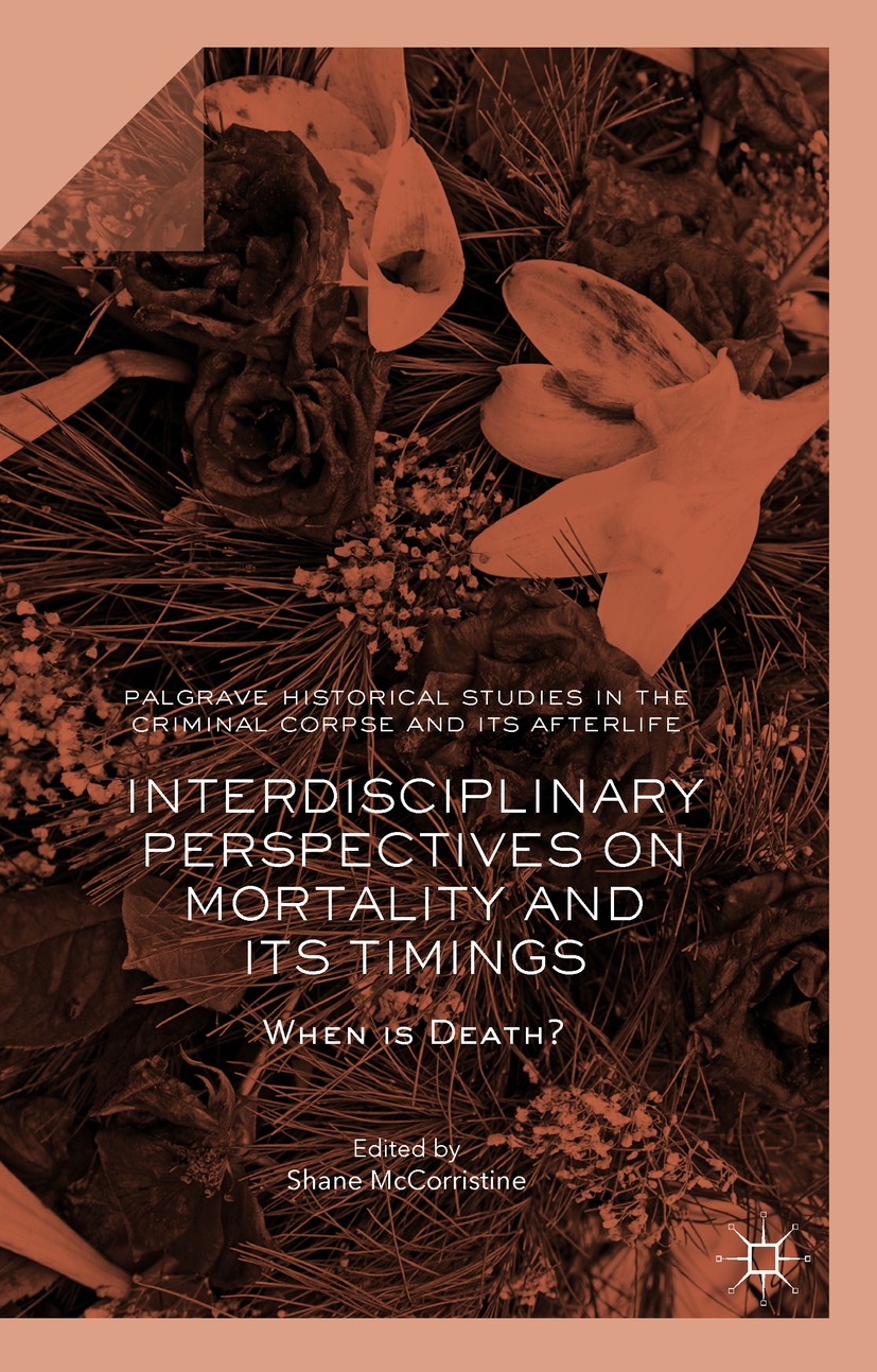 Titlebook: Interdisciplinary Perspectives on Mortality and its Timings; When is Death? Shane McCorristine Book‘‘‘‘‘‘‘‘ 2017 The Editor(s) (if applicab Titlebook: Interdisciplinary Perspectives on Mortality and its Timings; When is Death? Shane McCorristine Book‘‘‘‘‘‘‘‘ 2017 The Editor(s) (if applicab