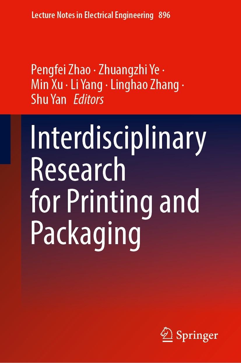 Titlebook: Interdisciplinary Research for Printing and Packaging; Pengfei Zhao,Zhuangzhi Ye,Shu Yan Conference proceedings 2022 The Editor(s) (if app Titlebook: Interdisciplinary Research for Printing and Packaging; Pengfei Zhao,Zhuangzhi Ye,Shu Yan Conference proceedings 2022 The Editor(s) (if app