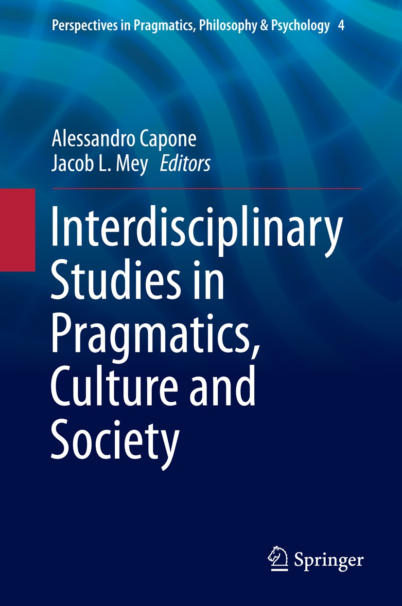 Titlebook: Interdisciplinary Studies in Pragmatics, Culture and Society; Alessandro Capone,Jacob L. Mey Book 2016 Springer International Publishing S Titlebook: Interdisciplinary Studies in Pragmatics, Culture and Society; Alessandro Capone,Jacob L. Mey Book 2016 Springer International Publishing S