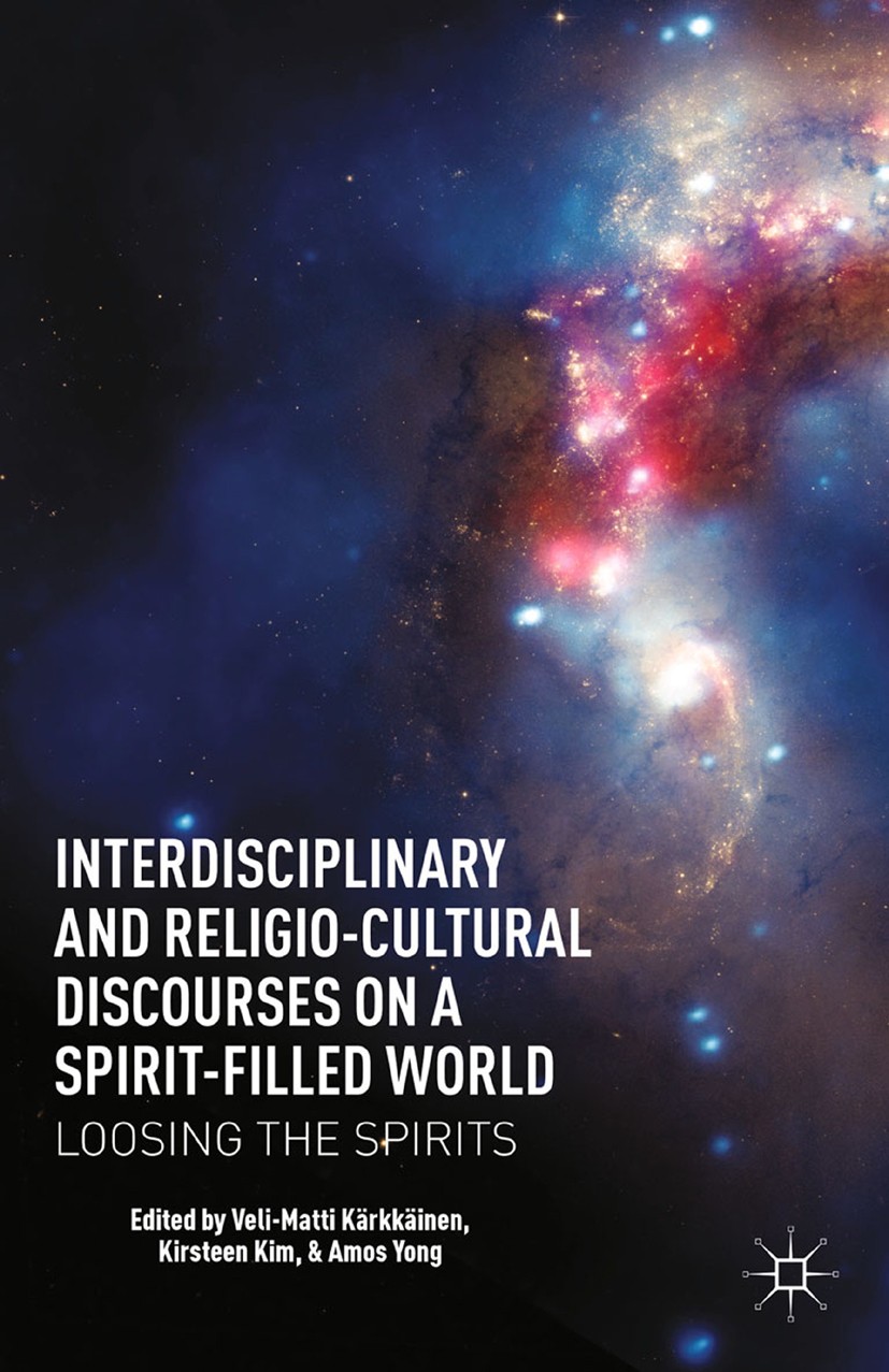 Titlebook: Interdisciplinary and Religio-Cultural Discourses on a Spirit-Filled World; Loosing the Spirits Veli-Matti Kärkkäinen (Professor of Systema Titlebook: Interdisciplinary and Religio-Cultural Discourses on a Spirit-Filled World; Loosing the Spirits Veli-Matti Kärkkäinen (Professor of Systema