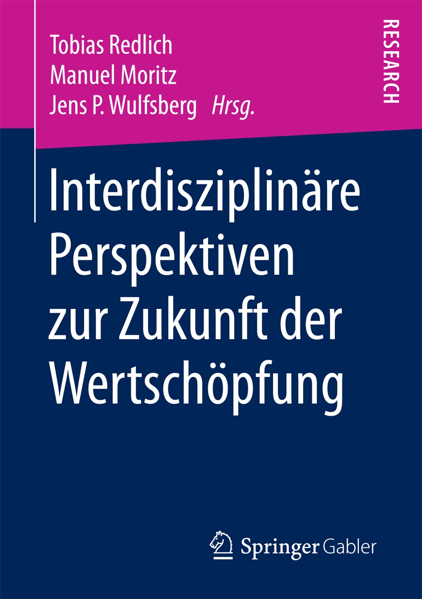 Titlebook: Interdisziplinäre Perspektiven zur Zukunft der Wertschöpfung; Tobias Redlich,Manuel Moritz,Jens P. Wulfsberg Book 2018 Springer Fachmedien Titlebook: Interdisziplinäre Perspektiven zur Zukunft der Wertschöpfung; Tobias Redlich,Manuel Moritz,Jens P. Wulfsberg Book 2018 Springer Fachmedien