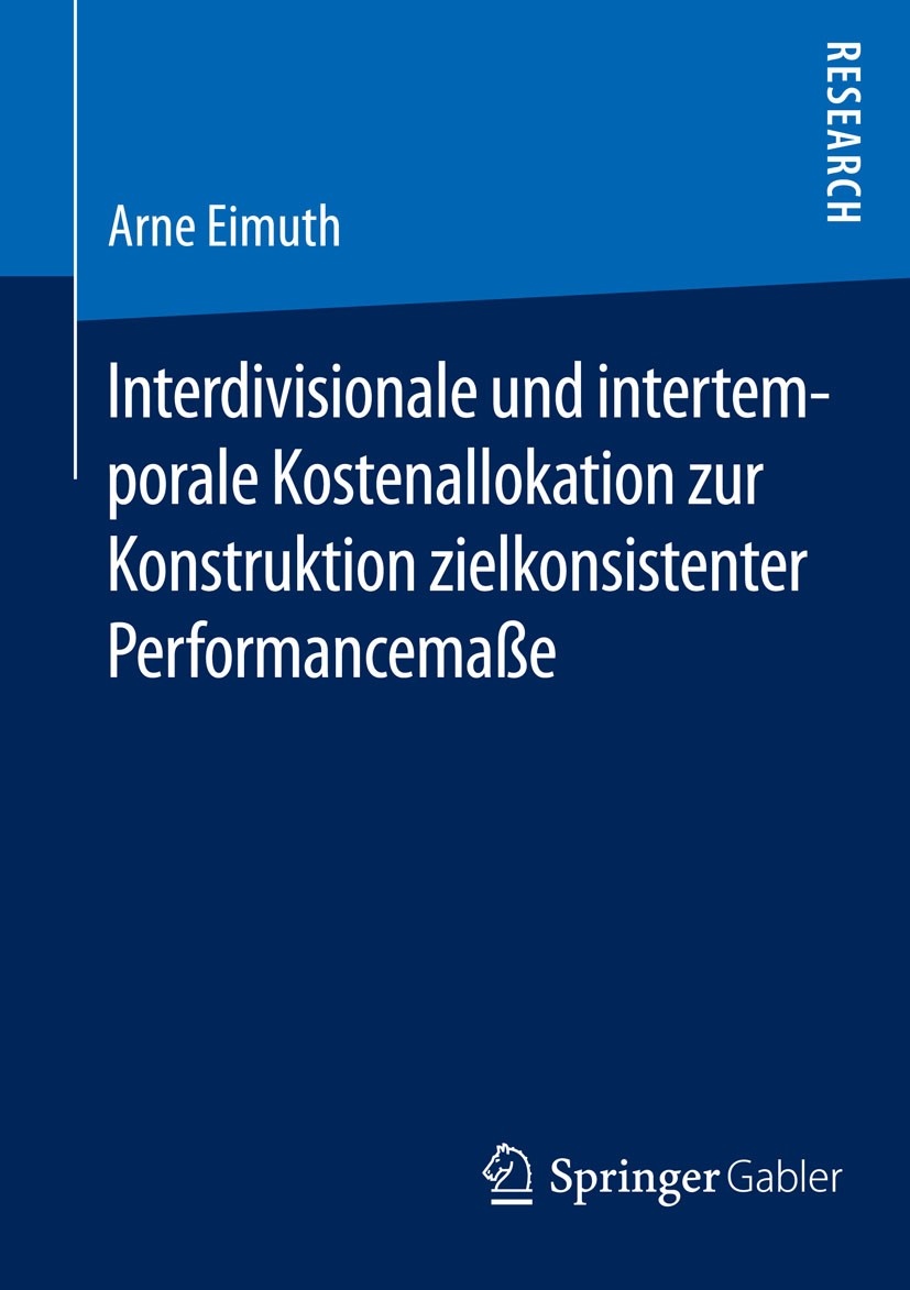 Titlebook: Interdivisionale und intertemporale Kostenallokation zur Konstruktion zielkonsistenter Performancema; Arne Eimuth Book 2015 Springer Fachm Titlebook: Interdivisionale und intertemporale Kostenallokation zur Konstruktion zielkonsistenter Performancema; Arne Eimuth Book 2015 Springer Fachm