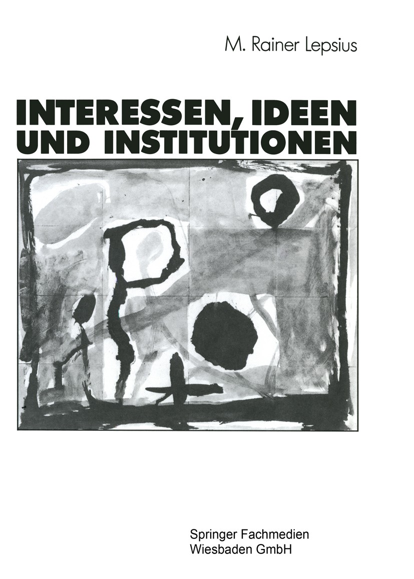 Titlebook: Interessen, Ideen und Institutionen; M. Rainer Lepsius Book 19901st edition Springer Fachmedien Wiesbaden 1990 Ausbildung.Institution.Inte Titlebook: Interessen, Ideen und Institutionen; M. Rainer Lepsius Book 19901st edition Springer Fachmedien Wiesbaden 1990 Ausbildung.Institution.Inte