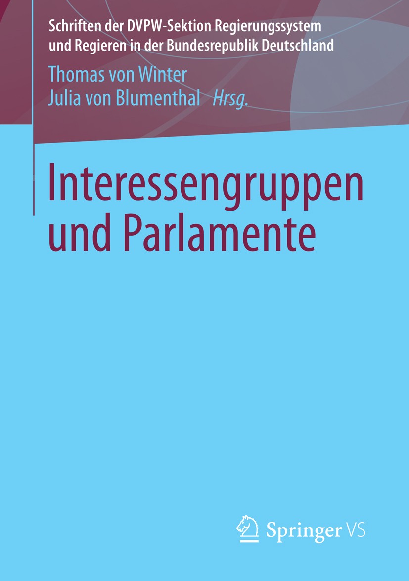 Titlebook: Interessengruppen und Parlamente; Thomas Winter,Julia Blumenthal Book 2014 Springer Fachmedien Wiesbaden 2014 Bundestag.Interessengruppen. Titlebook: Interessengruppen und Parlamente; Thomas Winter,Julia Blumenthal Book 2014 Springer Fachmedien Wiesbaden 2014 Bundestag.Interessengruppen.