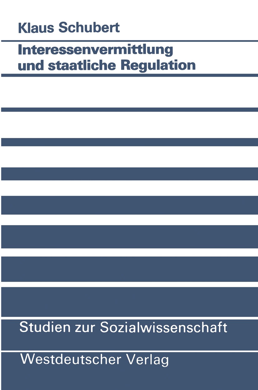 Titlebook: Interessenvermittlung und staatliche Regulation; Klaus Schubert Textbook 1989 Springer Fachmedien Wiesbaden 1989 Interaktion.Interessenver Titlebook: Interessenvermittlung und staatliche Regulation; Klaus Schubert Textbook 1989 Springer Fachmedien Wiesbaden 1989 Interaktion.Interessenver