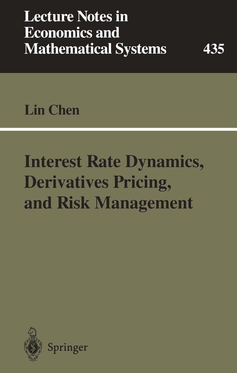 Titlebook: Interest Rate Dynamics, Derivatives Pricing, and Risk Management; Lin Chen Book 1996 Springer-Verlag Berlin Heidelberg 1996 Derivative.Der Titlebook: Interest Rate Dynamics, Derivatives Pricing, and Risk Management; Lin Chen Book 1996 Springer-Verlag Berlin Heidelberg 1996 Derivative.Der