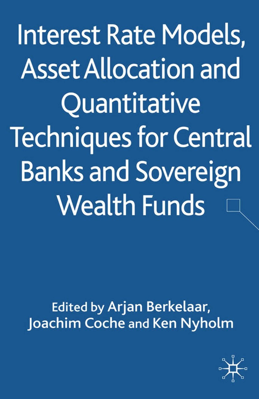 Titlebook: Interest Rate Models, Asset Allocation and Quantitative Techniques for Central Banks and Sovereign W; Arjan B. Berkelaar (Head of Risk Man Titlebook: Interest Rate Models, Asset Allocation and Quantitative Techniques for Central Banks and Sovereign W; Arjan B. Berkelaar (Head of Risk Man