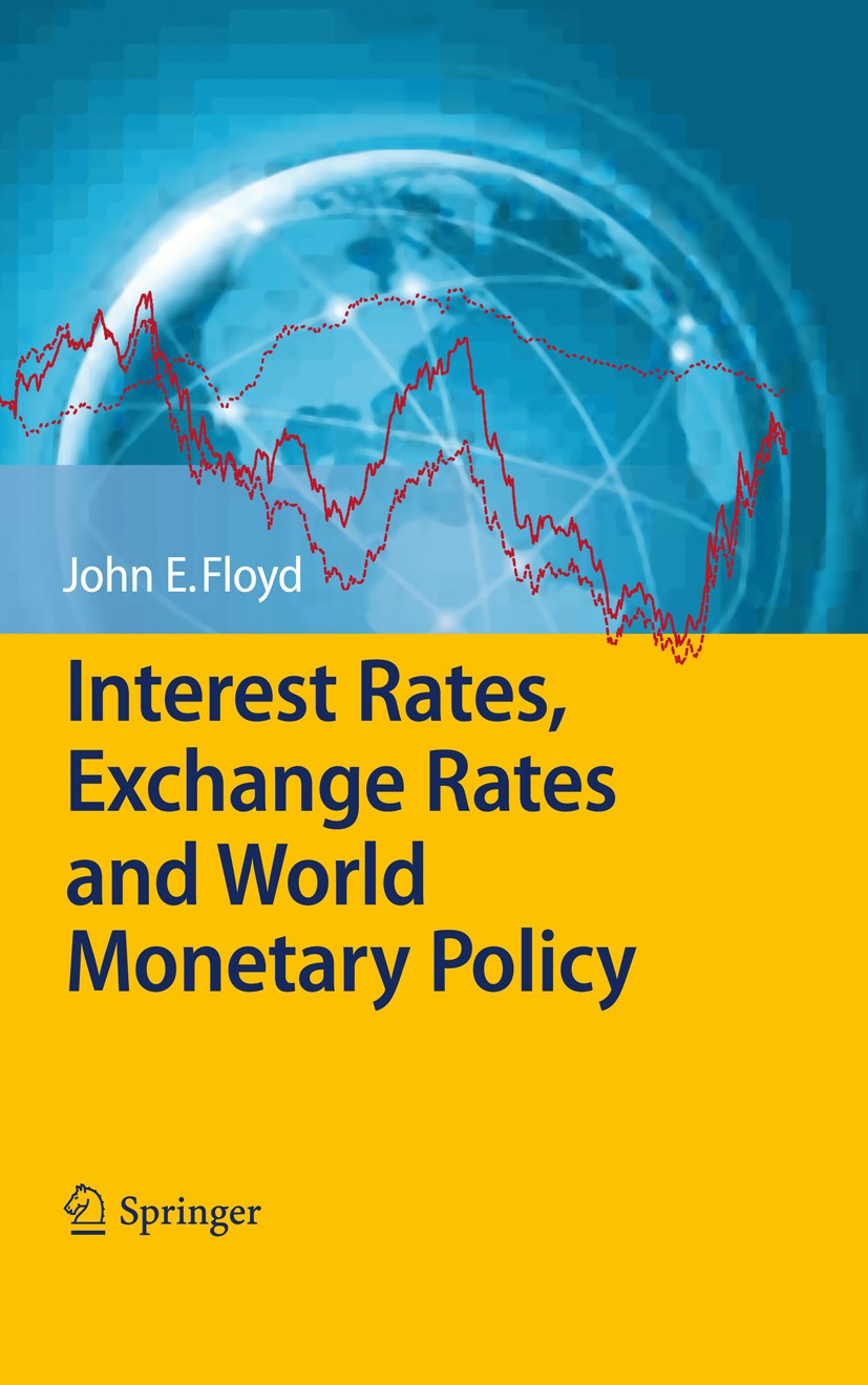 Titlebook: Interest Rates, Exchange Rates and World Monetary Policy; John E. Floyd Book 2010 Springer-Verlag Berlin Heidelberg 2010 Cross Country Mon Titlebook: Interest Rates, Exchange Rates and World Monetary Policy; John E. Floyd Book 2010 Springer-Verlag Berlin Heidelberg 2010 Cross Country Mon