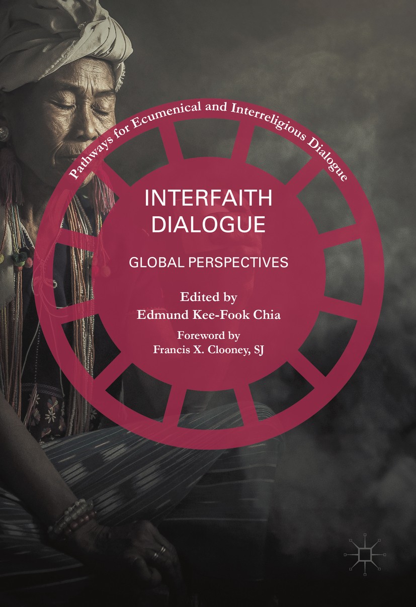 Titlebook: Interfaith Dialogue; Global Perspectives Edmund Kee-Fook Chia Book 2016 The Editor(s) (if applicable) and The Author(s) 2016 Interfaith.Glo Titlebook: Interfaith Dialogue; Global Perspectives Edmund Kee-Fook Chia Book 2016 The Editor(s) (if applicable) and The Author(s) 2016 Interfaith.Glo