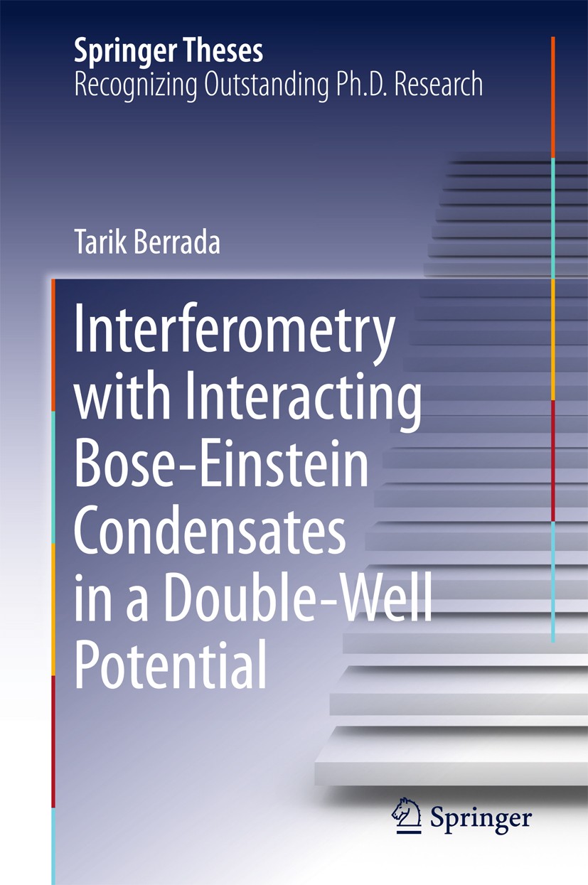Titlebook: Interferometry with Interacting Bose-Einstein Condensates in a Double-Well Potential; Tarik Berrada Book 2016 Springer International Publi Titlebook: Interferometry with Interacting Bose-Einstein Condensates in a Double-Well Potential; Tarik Berrada Book 2016 Springer International Publi