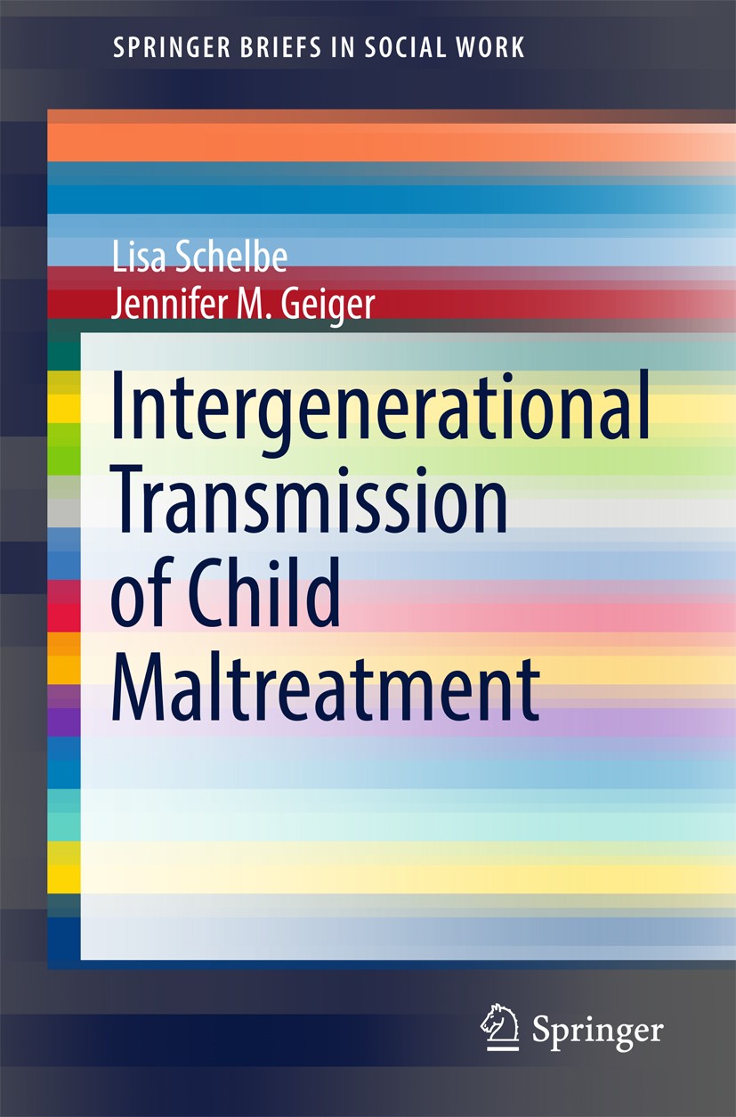 Titlebook: Intergenerational Transmission of Child Maltreatment; Lisa Schelbe,Jennifer M. Geiger Book 2017 The Author(s) 2017 Child maltreatment.Inte Titlebook: Intergenerational Transmission of Child Maltreatment; Lisa Schelbe,Jennifer M. Geiger Book 2017 The Author(s) 2017 Child maltreatment.Inte