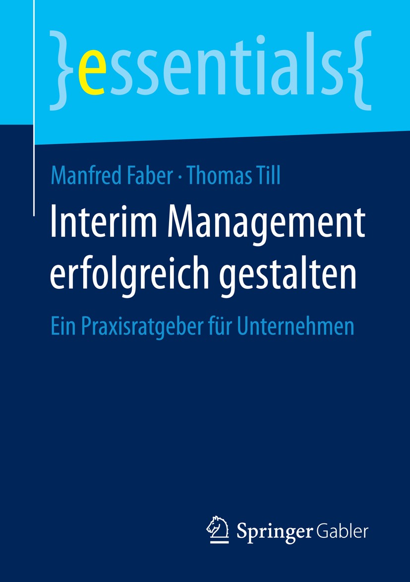 Titlebook: Interim Management erfolgreich gestalten; Ein Praxisratgeber f Manfred Faber,Thomas Till Book 2015 Springer Fachmedien Wiesbaden GmbH, ein Titlebook: Interim Management erfolgreich gestalten; Ein Praxisratgeber f Manfred Faber,Thomas Till Book 2015 Springer Fachmedien Wiesbaden GmbH, ein