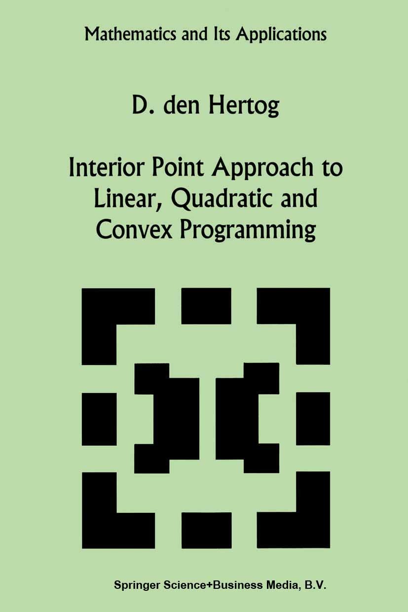 Titlebook: Interior Point Approach to Linear, Quadratic and Convex Programming; Algorithms and Compl D. Hertog Book 1994 Springer Science+Business Med Titlebook: Interior Point Approach to Linear, Quadratic and Convex Programming; Algorithms and Compl D. Hertog Book 1994 Springer Science+Business Med