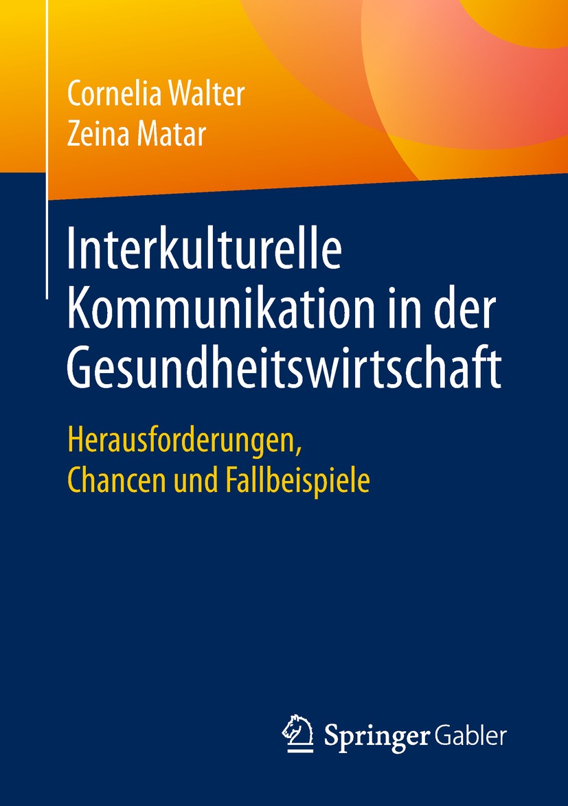 Titlebook: Interkulturelle Kommunikation in der Gesundheitswirtschaft; Herausforderungen, C Cornelia Walter,Zeina Matar Book 2018 Springer Fachmedien Titlebook: Interkulturelle Kommunikation in der Gesundheitswirtschaft; Herausforderungen, C Cornelia Walter,Zeina Matar Book 2018 Springer Fachmedien