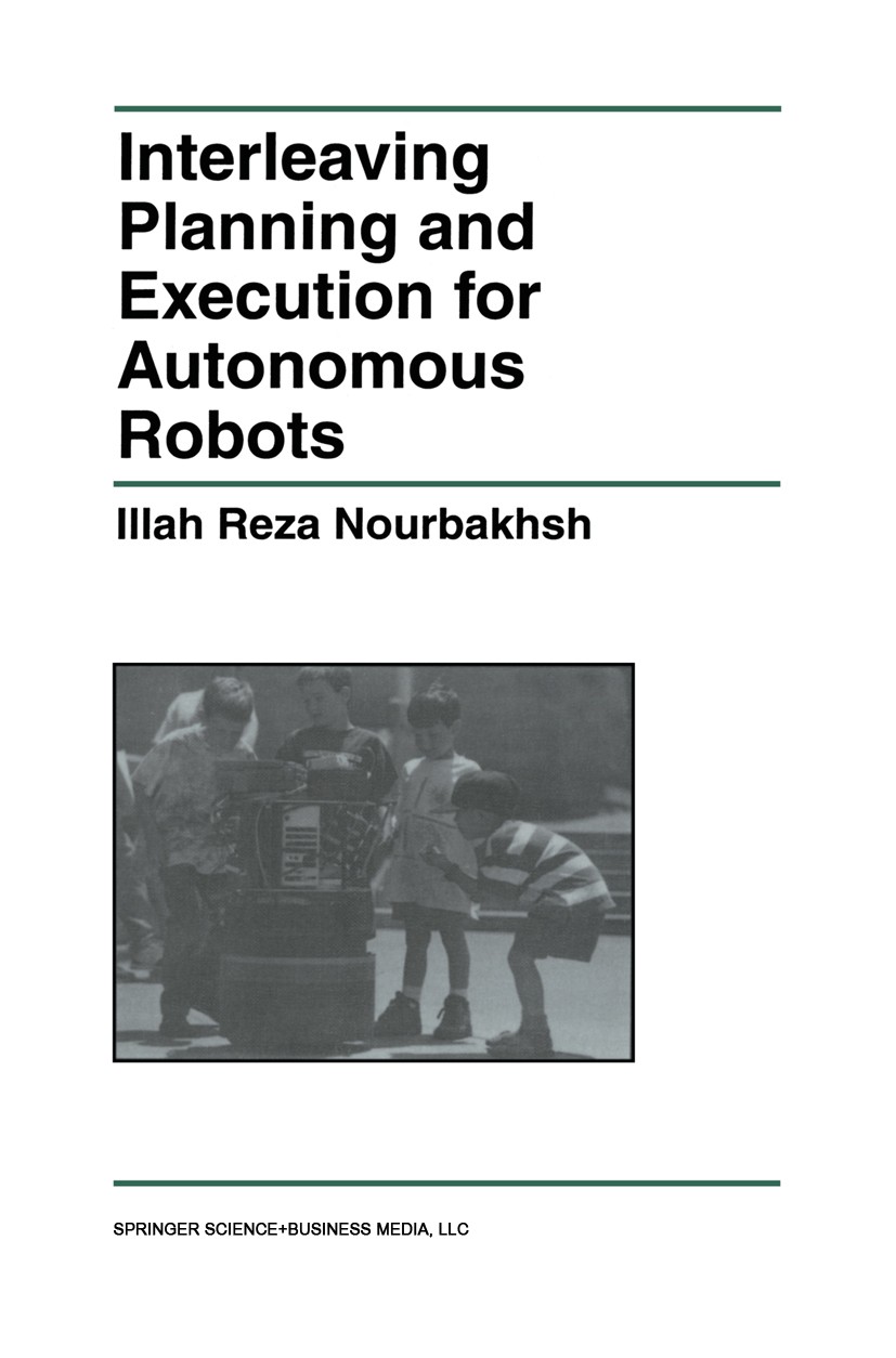Titlebook: Interleaving Planning and Execution for Autonomous Robots; Illah Reza Nourbakhsh Book 1997 Springer Science+Business Media New York 1997 a Titlebook: Interleaving Planning and Execution for Autonomous Robots; Illah Reza Nourbakhsh Book 1997 Springer Science+Business Media New York 1997 a