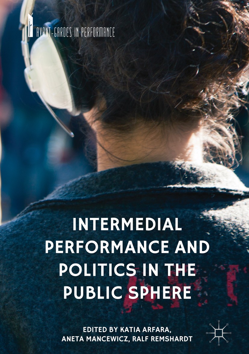 Titlebook: Intermedial Performance and Politics in the Public Sphere; Katia Arfara,Aneta Mancewicz,Ralf Remshardt Book 2018 The Editor(s) (if applica Titlebook: Intermedial Performance and Politics in the Public Sphere; Katia Arfara,Aneta Mancewicz,Ralf Remshardt Book 2018 The Editor(s) (if applica
