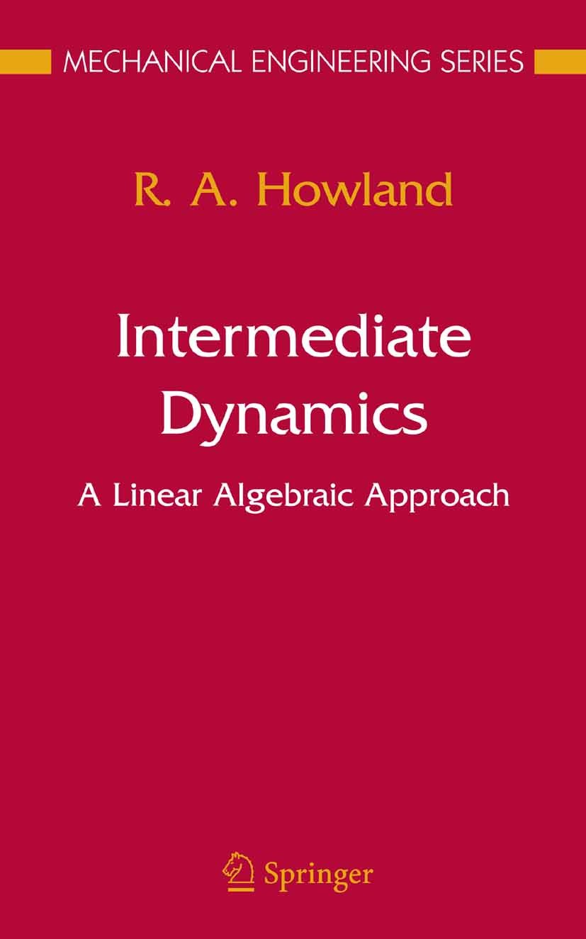 Titlebook: Intermediate Dynamics; A Linear Algebraic A R. A. Howland,Frederick F. Ling (Earnest F. Gloyna Textbook 2006 Springer-Verlag US 2006 Rigid Titlebook: Intermediate Dynamics; A Linear Algebraic A R. A. Howland,Frederick F. Ling (Earnest F. Gloyna Textbook 2006 Springer-Verlag US 2006 Rigid