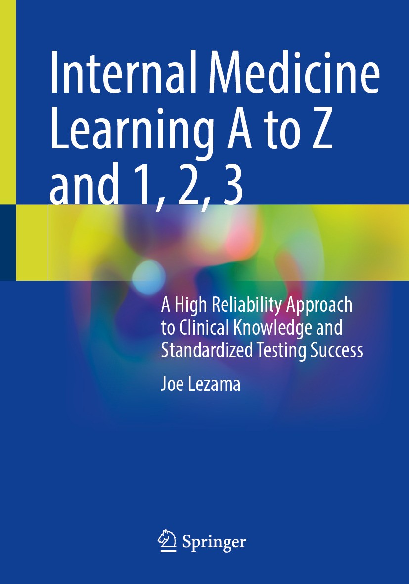 Titlebook: Internal Medicine Learning A to Z and 1, 2, 3; A High Reliability A Joe Lezama Book 2024 The Editor(s) (if applicable) and The Author(s), u Titlebook: Internal Medicine Learning A to Z and 1, 2, 3; A High Reliability A Joe Lezama Book 2024 The Editor(s) (if applicable) and The Author(s), u