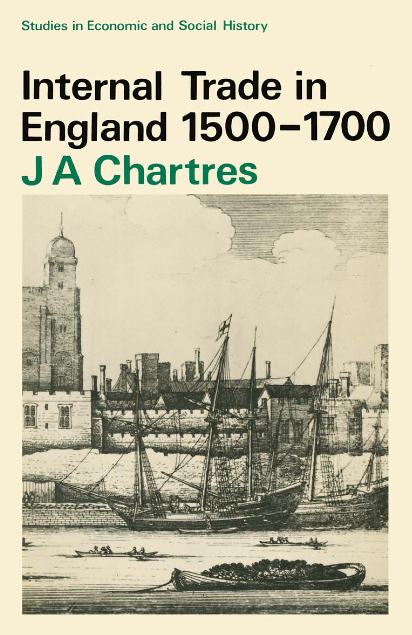 Titlebook: Internal Trade in England, 1500-1700; J. A. Chartres Book 1977 Palgrave Macmillan, a division of Macmillan Publishers Limited 1977 busines Titlebook: Internal Trade in England, 1500-1700; J. A. Chartres Book 1977 Palgrave Macmillan, a division of Macmillan Publishers Limited 1977 busines