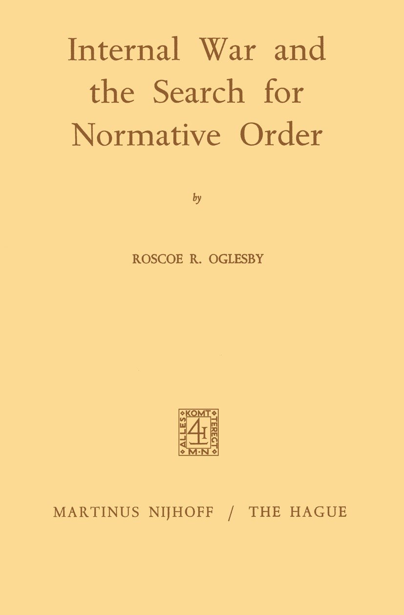 Titlebook: Internal War and the Search for Normative Order; Roscoe Ralph Oglesby Book 1971 Martinus Nijhoff, The Hague, Netherlands 1971 arbitration. Titlebook: Internal War and the Search for Normative Order; Roscoe Ralph Oglesby Book 1971 Martinus Nijhoff, The Hague, Netherlands 1971 arbitration.