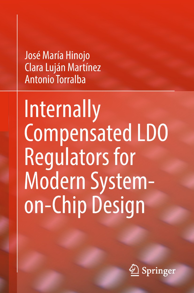 Titlebook: Internally Compensated LDO Regulators for Modern System-on-Chip Design; José María Hinojo ,Clara‘Luján Martínez,Antonio‘To Book 2018 Sprin Titlebook: Internally Compensated LDO Regulators for Modern System-on-Chip Design; José María Hinojo ,Clara‘Luján Martínez,Antonio‘To Book 2018 Sprin