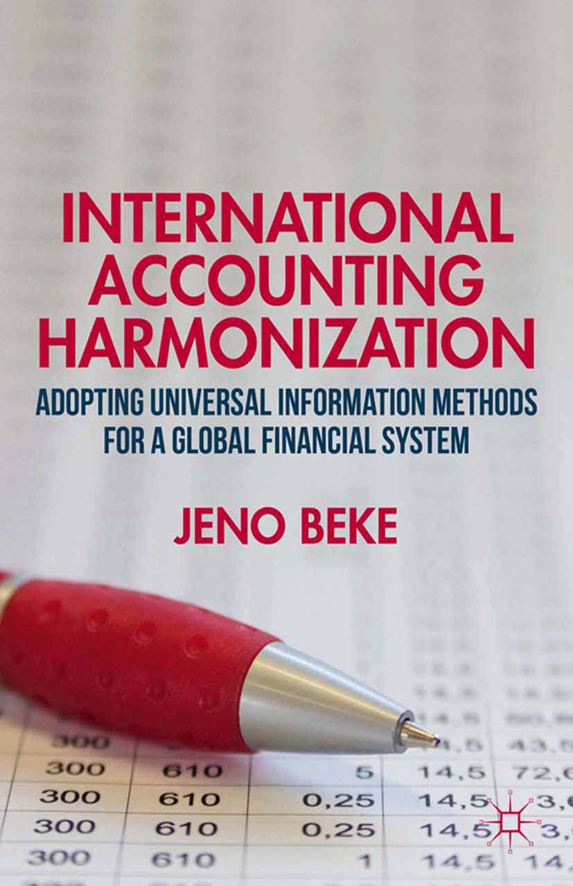 Titlebook: International Accounting Harmonization; Adopting Universal I Jeno Beke Book 2013 Palgrave Macmillan, a division of Nature America Inc. 2013 Titlebook: International Accounting Harmonization; Adopting Universal I Jeno Beke Book 2013 Palgrave Macmillan, a division of Nature America Inc. 2013