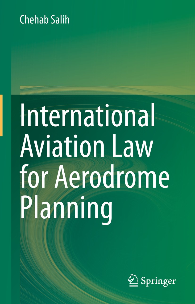 Titlebook: International Aviation Law for Aerodrome Planning; Chehab Salih Book 2021 The Editor(s) (if applicable) and The Author(s), under exclusive Titlebook: International Aviation Law for Aerodrome Planning; Chehab Salih Book 2021 The Editor(s) (if applicable) and The Author(s), under exclusive