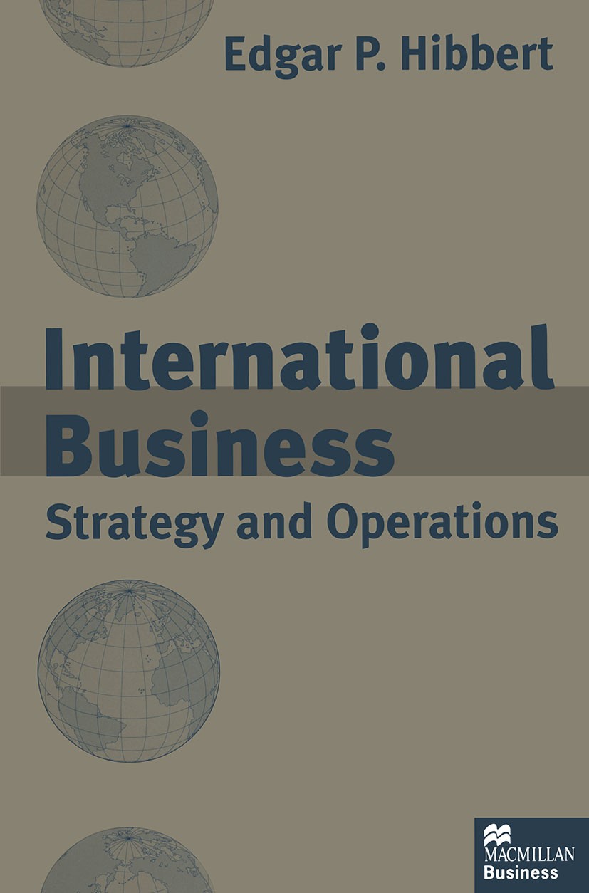 Titlebook: International Business; Strategy and Operati Edgar P. Hibbert Textbook 1997Latest edition Edgar P. Hibbert 1997 business strategy.Internati Titlebook: International Business; Strategy and Operati Edgar P. Hibbert Textbook 1997Latest edition Edgar P. Hibbert 1997 business strategy.Internati