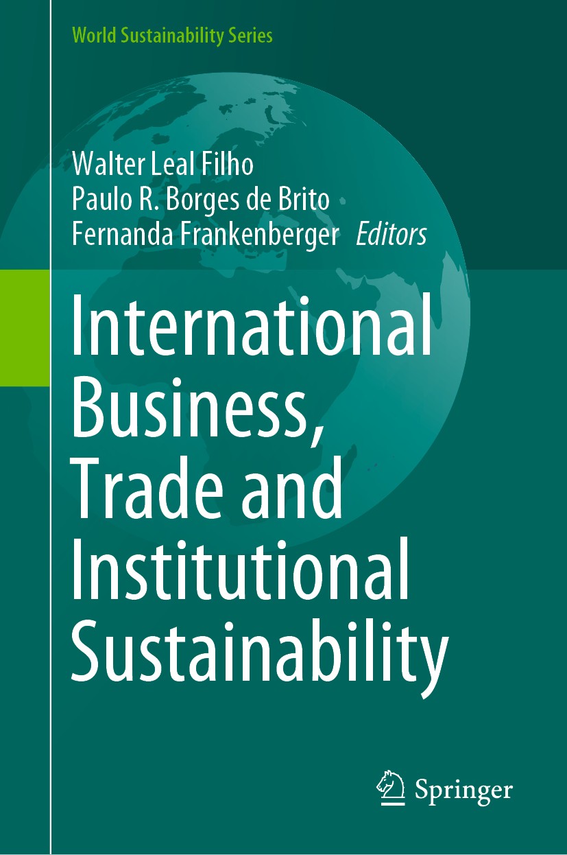 Titlebook: International Business, Trade and Institutional Sustainability; Walter Leal Filho,Paulo R. Borges de Brito,Fernand Book 2020 The Editor(s) Titlebook: International Business, Trade and Institutional Sustainability; Walter Leal Filho,Paulo R. Borges de Brito,Fernand Book 2020 The Editor(s)
