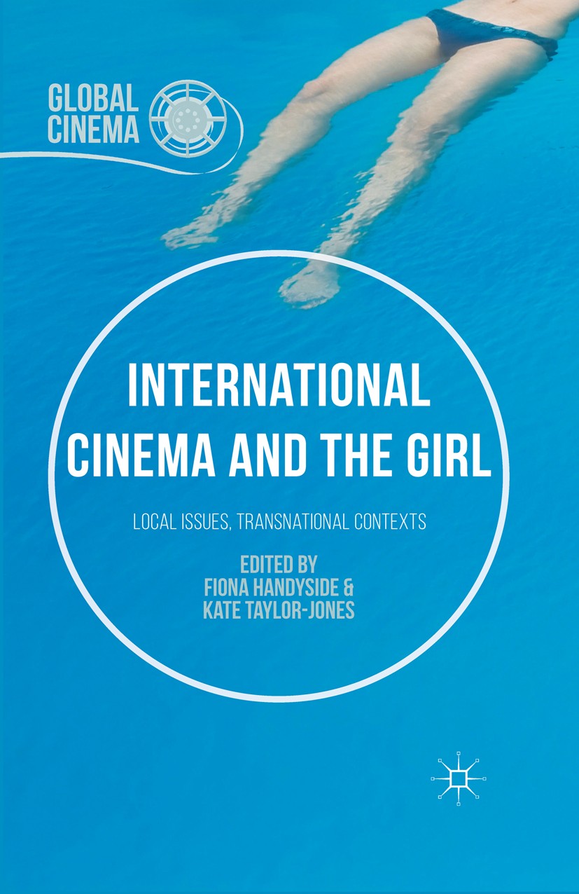 Titlebook: International Cinema and the Girl; Local Issues, Transn Fiona Handyside,Kate Taylor-Jones Book 2016 The Editor(s) (if applicable) and The A Titlebook: International Cinema and the Girl; Local Issues, Transn Fiona Handyside,Kate Taylor-Jones Book 2016 The Editor(s) (if applicable) and The A
