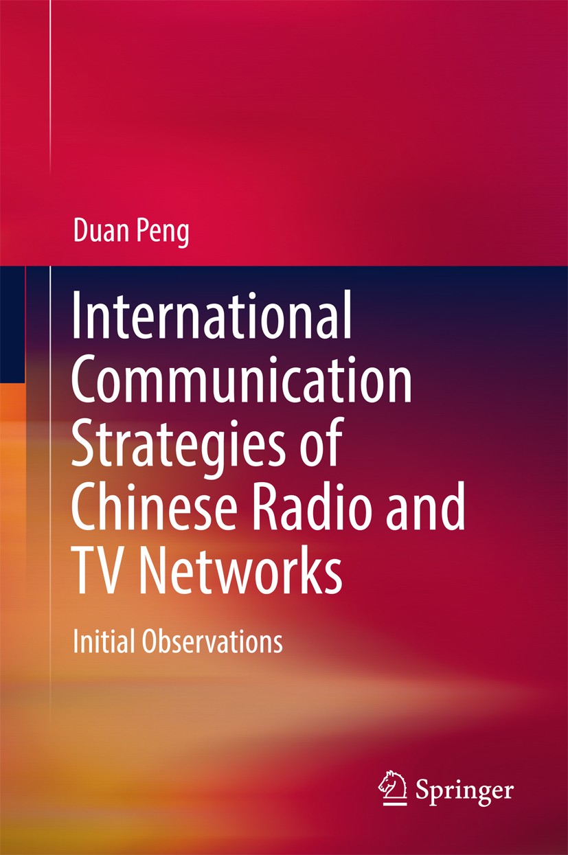 Titlebook: International Communication Strategies of Chinese Radio and TV Networks; Initial Observations Duan Peng Book 2017 Springer Nature Singapore Titlebook: International Communication Strategies of Chinese Radio and TV Networks; Initial Observations Duan Peng Book 2017 Springer Nature Singapore