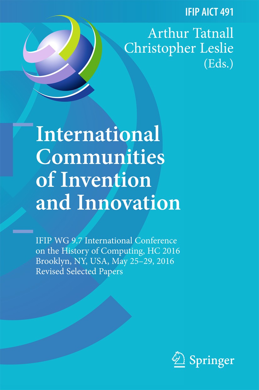 Titlebook: International Communities of Invention and Innovation; IFIP WG 9.7 Internat Arthur Tatnall,Christopher Leslie Conference proceedings 2016 I Titlebook: International Communities of Invention and Innovation; IFIP WG 9.7 Internat Arthur Tatnall,Christopher Leslie Conference proceedings 2016 I