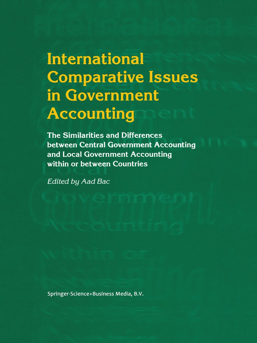 Titlebook: International Comparative Issues in Government Accounting; The Similarities and Aad D. Bac Book 2001 Springer Science+Business Media Dordre Titlebook: International Comparative Issues in Government Accounting; The Similarities and Aad D. Bac Book 2001 Springer Science+Business Media Dordre