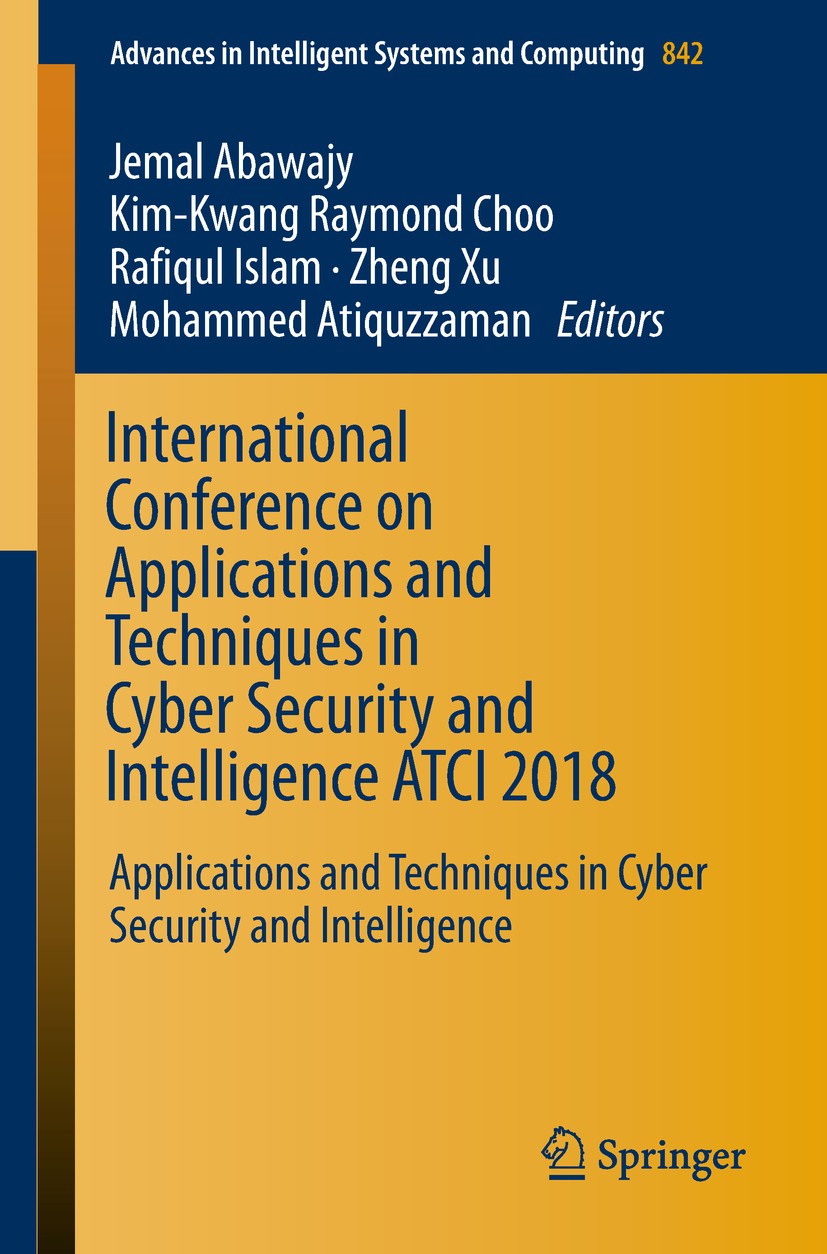 Titlebook: International Conference on Applications and Techniques in Cyber Security and Intelligence ATCI 2018; Applications and Tec Jemal Abawajy,Ki Titlebook: International Conference on Applications and Techniques in Cyber Security and Intelligence ATCI 2018; Applications and Tec Jemal Abawajy,Ki