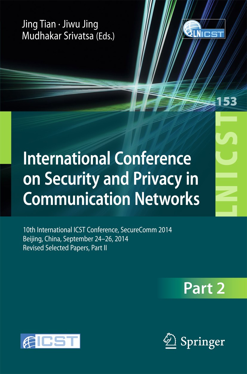 Titlebook: International Conference on Security and Privacy in Communication Networks; 10th International I Jin Tian,Jiwu Jing,Mudhakar Srivatsa Confe Titlebook: International Conference on Security and Privacy in Communication Networks; 10th International I Jin Tian,Jiwu Jing,Mudhakar Srivatsa Confe