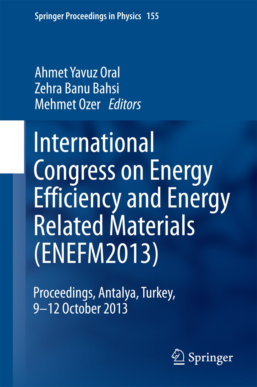 Titlebook: International Congress on Energy Efficiency and Energy Related Materials (ENEFM2013); Proceedings, Antalya Ahmet Yavuz Oral,Zehra Banu Bahs Titlebook: International Congress on Energy Efficiency and Energy Related Materials (ENEFM2013); Proceedings, Antalya Ahmet Yavuz Oral,Zehra Banu Bahs