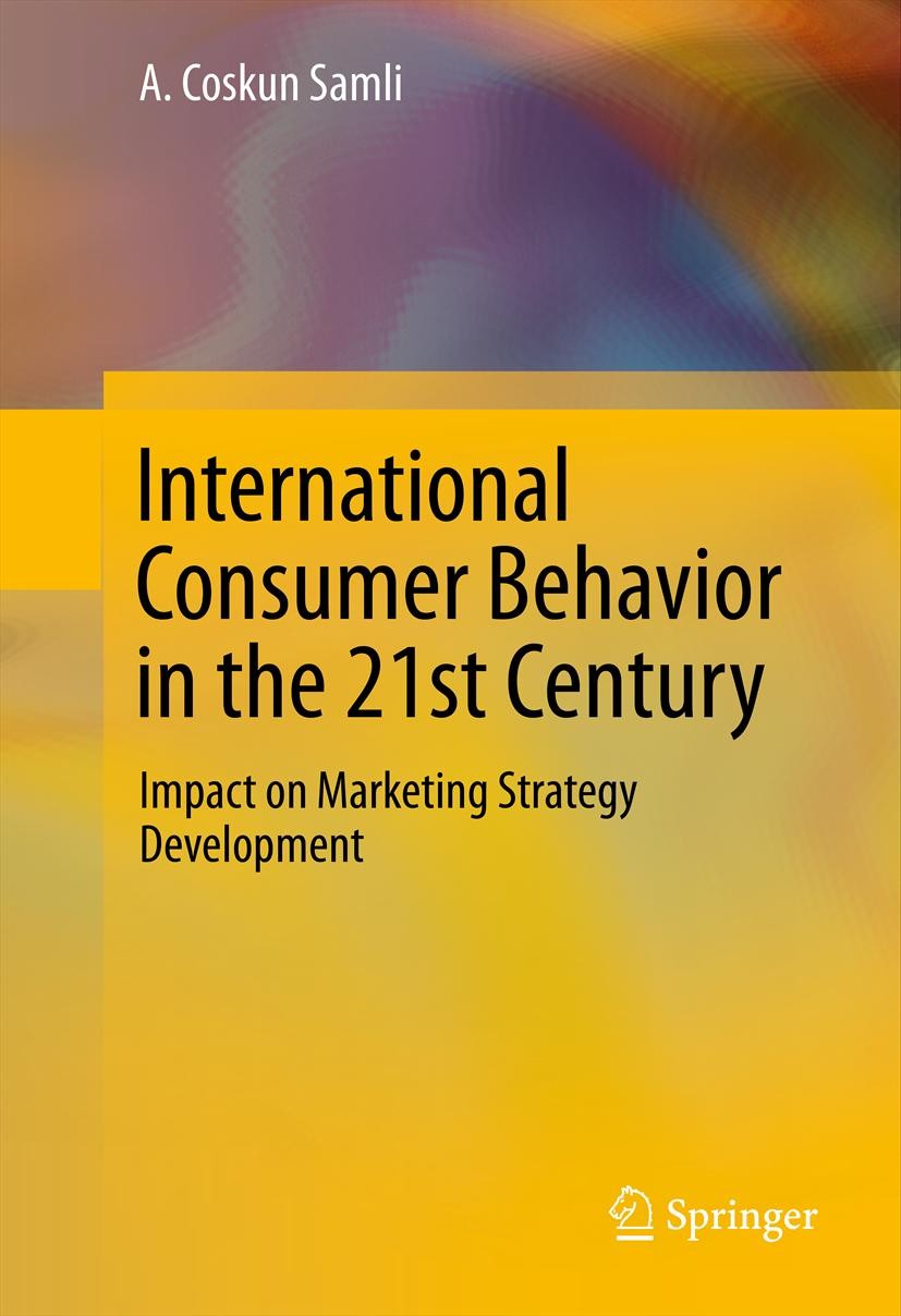 Titlebook: International Consumer Behavior in the 21st Century; Impact on Marketing A. Coskun Samli Book 2013 Springer Science+Business Media New Yor Titlebook: International Consumer Behavior in the 21st Century; Impact on Marketing A. Coskun Samli Book 2013 Springer Science+Business Media New Yor