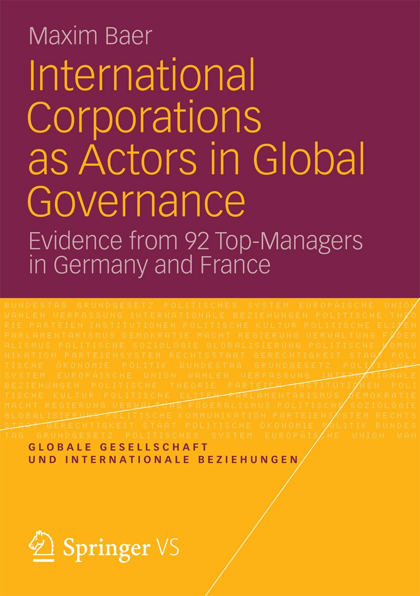Titlebook: International Corporations as Actors in Global Governance; Evidence from 92 Top Maxim Baer Book 2013 Springer Fachmedien Wiesbaden 2013 Ger Titlebook: International Corporations as Actors in Global Governance; Evidence from 92 Top Maxim Baer Book 2013 Springer Fachmedien Wiesbaden 2013 Ger