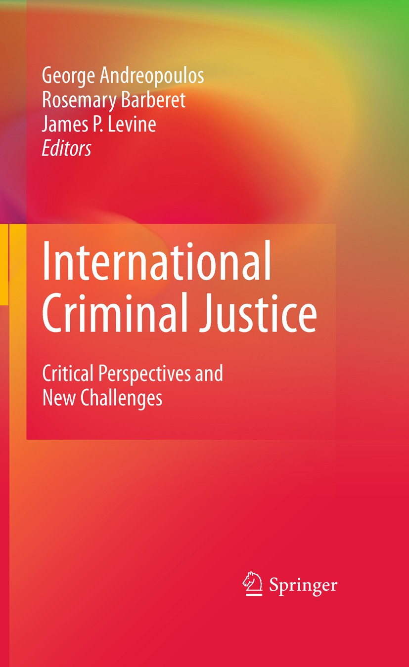Titlebook: International Criminal Justice; Critical Perspective George Andreopoulos,Rosemary Barberet,James P. Lev Book 2011 Springer Science+Business Titlebook: International Criminal Justice; Critical Perspective George Andreopoulos,Rosemary Barberet,James P. Lev Book 2011 Springer Science+Business