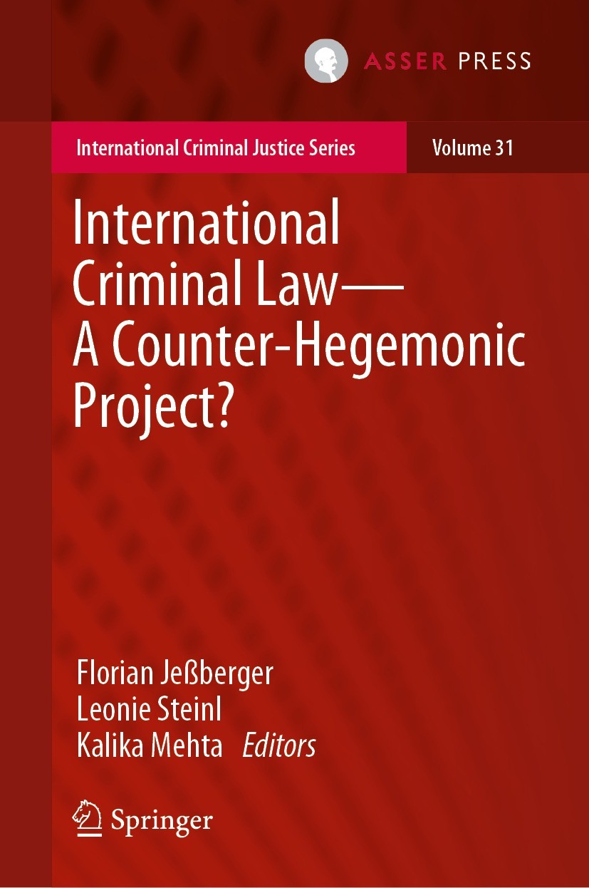 Titlebook: International Criminal Law—A Counter-Hegemonic Project?; Florian Jeßberger,Leonie Steinl,Kalika Mehta Book 2023 T.M.C. Asser Press and the Titlebook: International Criminal Law—A Counter-Hegemonic Project?; Florian Jeßberger,Leonie Steinl,Kalika Mehta Book 2023 T.M.C. Asser Press and the
