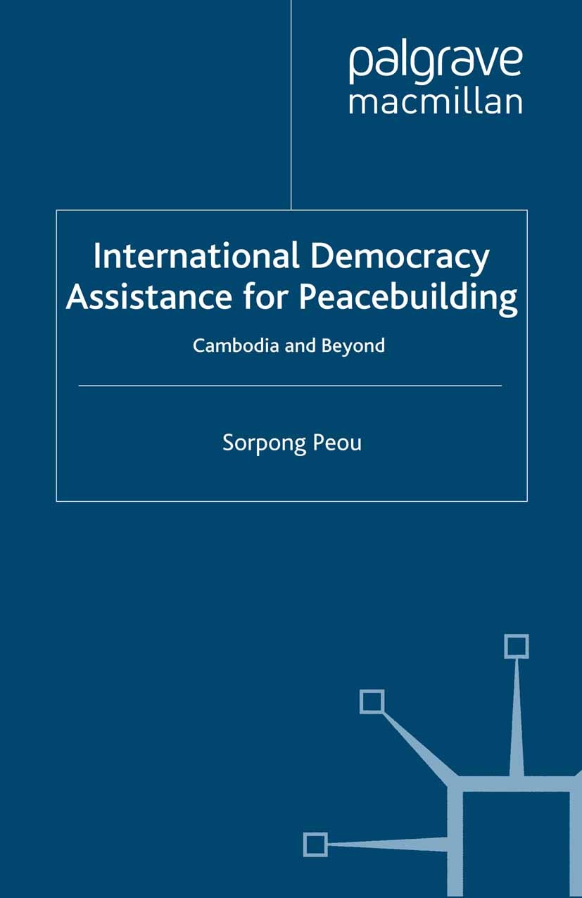 Titlebook: International Democracy Assistance for Peacebuilding; Cambodia and Beyond Sorpong Peou Book 2007 Palgrave Macmillan, a division of Macmilla Titlebook: International Democracy Assistance for Peacebuilding; Cambodia and Beyond Sorpong Peou Book 2007 Palgrave Macmillan, a division of Macmilla