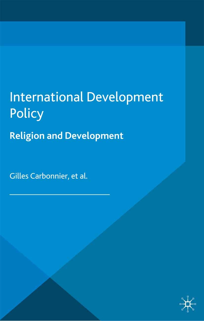 Titlebook: International Development Policy: Religion and Development; Gilles Carbonnier (Professor of Development Econom Book 2013 Palgrave Macmilla Titlebook: International Development Policy: Religion and Development; Gilles Carbonnier (Professor of Development Econom Book 2013 Palgrave Macmilla