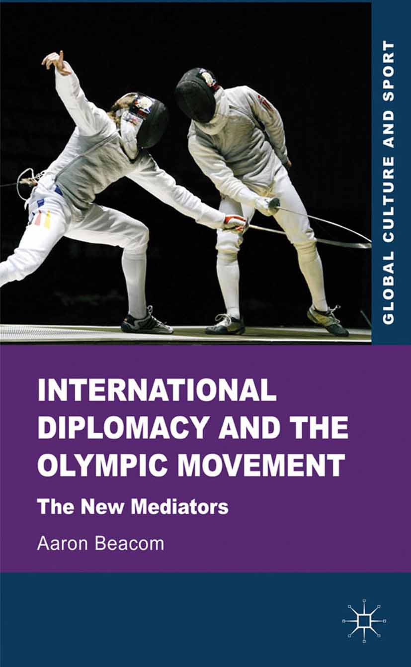 Titlebook: International Diplomacy and the Olympic Movement; The New Mediators Aaron Beacom Book 2012 Palgrave Macmillan, a division of Macmillan Publ Titlebook: International Diplomacy and the Olympic Movement; The New Mediators Aaron Beacom Book 2012 Palgrave Macmillan, a division of Macmillan Publ
