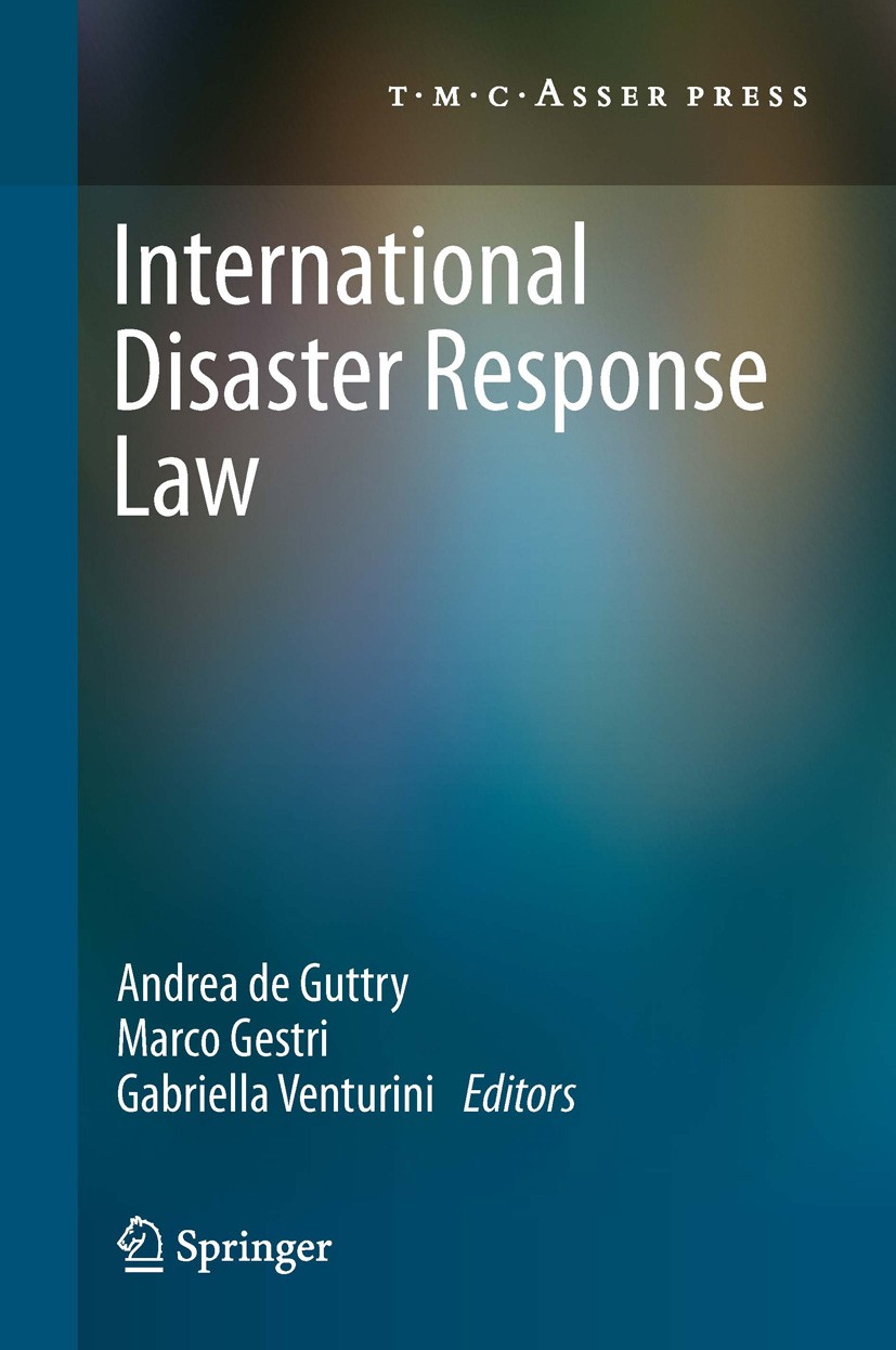 Titlebook: International Disaster Response Law; Andrea Guttry,Marco Gestri,Gabriella Venturini Book 2012 T.M.C. ASSER PRESS, The Hague, The Netherlan Titlebook: International Disaster Response Law; Andrea Guttry,Marco Gestri,Gabriella Venturini Book 2012 T.M.C. ASSER PRESS, The Hague, The Netherlan